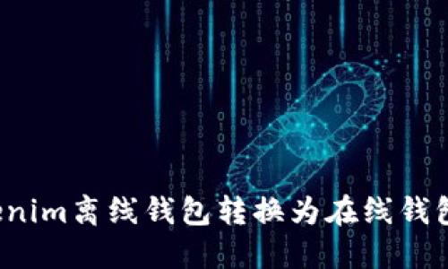 如何将Tokenim离线钱包转换为在线钱包？详细指南