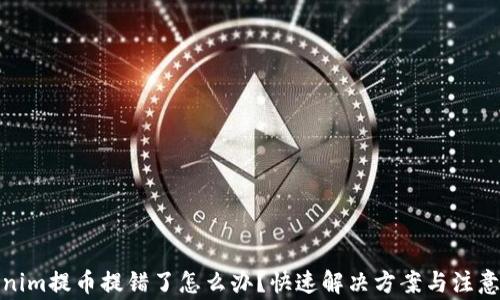 
Tokenim提币提错了怎么办？快速解决方案与注意事项
