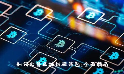 如何出售区块链硬钱包:全面指南