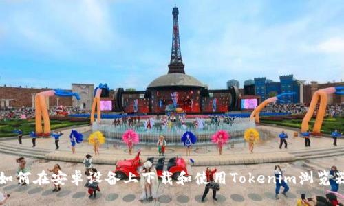 如何在安卓设备上下载和使用Tokenim浏览器