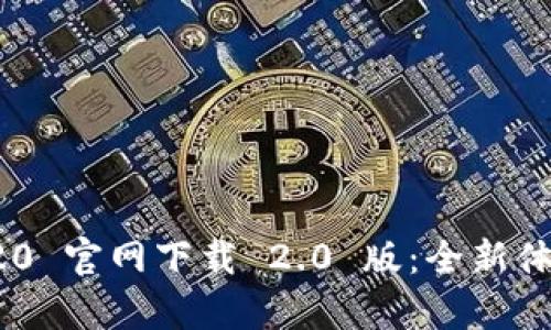 Tokenim 2020 官网下载 2.0 版：全新体验与功能解析