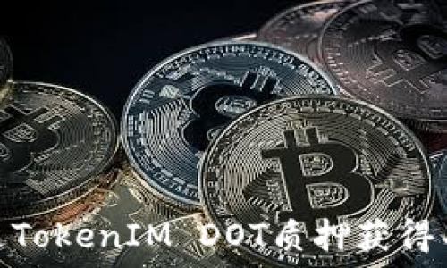   
如何通过TokenIM DOT质押获得丰厚奖励