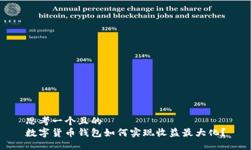 思考一个且的
数字货币钱包如何实现收益最大化?