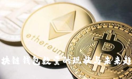 全球区块链钱包数量的现状与未来趋势分析