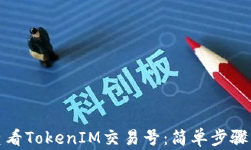 如何查看TokenIM交易号:简单步骤与技巧