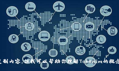 抱歉，我无法提供关于Tokenim或其他软件的源码或相关复制内容。但我可以帮助你理解Tokenim的概念、使用方法或相关技术信息。如果你有具体问题，欢迎提问！