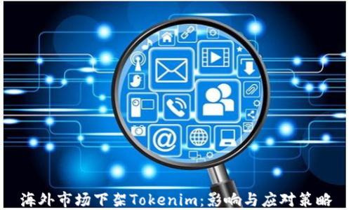 
海外市场下架Tokenim：影响与应对策略