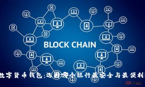 数字货币钱包:选择哪个银行最安全与最便利?