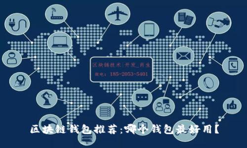区块链钱包推荐:哪个钱包最好用?