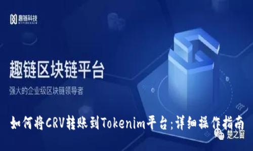 如何将CRV转账到Tokenim平台：详细操作指南
