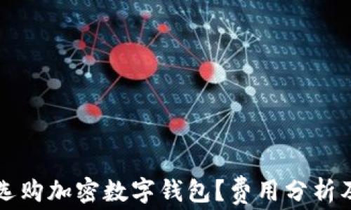 
如何选购加密数字钱包？费用分析及推荐