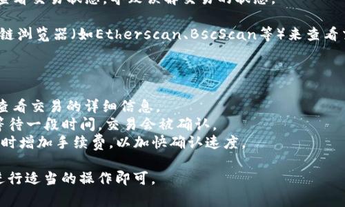tokenim未确认是指在使用区块链或加密货币转账时，交易的状态尚未被网络确认。这种情况通常出现在以下几种情况：

1. **网络拥堵**：当网络上交易量过大时，矿工处理交易的时间可能会延长，导致一些交易未能及时被确认。

2. **低手续费**：如果在发起交易时设置的矿工手续费低于网络的标准，可能会导致交易被延迟确认或甚至被丢弃。

3. **节点问题**：区块链网络中的某些节点可能由于各种原因（如网络故障、硬件问题等）未能及时更新和确认交易。

4. **使用不当**：在某些情况下，用户可能会因为不熟悉如何查看交易状态，导致误解交易的状态。

如果你在观察交易状态时看到“未确认”的状态，可以利用区块链浏览器（如Etherscan、BscScan等）来查看交易的详细信息，确认其是否已经被矿工处理或是否存在问题。

对于具体的操作建议，可以考虑以下步骤：

- **检查交易hash**：使用交易hash在区块链浏览器中查找，查看交易的详细信息。
- **耐心等待**：如果是因为网络拥堵造成的，通常可以耐心等待一段时间，交易会被确认。
- **提高手续费（如可能）**：一些钱包允许用户在交易未确认时增加手续费，以加快确认速度。

总体而言，未确认的状态是一种常见现象，用户根据具体情况进行适当的操作即可。