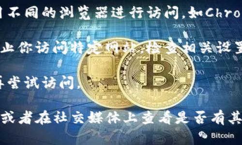 如果你在访问TokenIm的官方网站时遇到连接失败的问题，可以尝试以下几个步骤来解决这个问题：

1. **检查互联网连接**：确保你的设备已经连接到互联网，可以尝试打开其他网站确认网络是否正常。

2. **确认网址正确性**：检查你输入的TokenIm官网地址是否正确，有可能由于输入错误导致无法访问。

3. **使用VPN**：某些地区可能无法访问特定的网站，尝试使用VPN工具切换你的IP地址。

4. **清除浏览器缓存**：浏览器的缓存可能会导致访问问题，可以尝试清除缓存和Cookies，然后重启浏览器。

5. **使用不同的浏览器**：有时候浏览器设置可能影响访问，尝试使用不同的浏览器进行访问，如Chrome、Firefox等。

6. **检查防火墙或杀毒软件**：某些防火墙设置或杀毒软件可能会阻止你访问特定网站，检查相关设置。

7. **等待一段时间**：有时候服务器可能出现故障，可以稍等一会后再尝试访问。

如果以上方法都没有解决问题，你可能需要联系TokenIm的客服支持，或者在社交媒体上查看是否有其他用户也遇到类似问题，这样可以确定问题是否出在他们的服务器上。