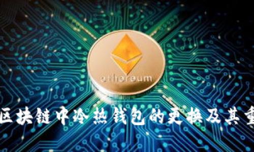 理解区块链中冷热钱包的更换及其重要性