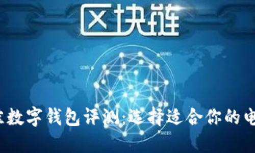 2023年最佳数字钱包评测:选择适合你的电子支付工具