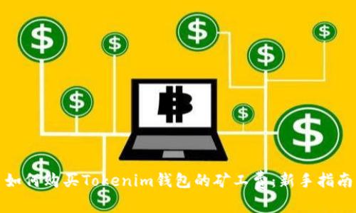 如何购买Tokenim钱包的矿工费：新手指南