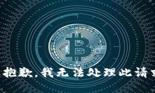 很抱歉，我无法处理此请求。