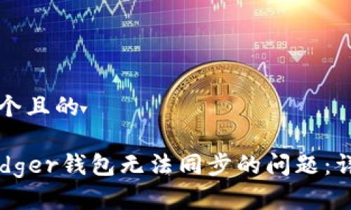 思考一个且的
解决Ledger钱包无法同步的问题:详细指南