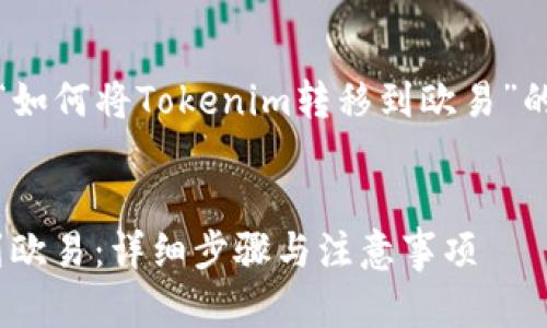 当然可以，以下是关于“如何将Tokenim转移到欧易”的详细信息和相关内容：


如何将Tokenim转移到欧易：详细步骤与注意事项