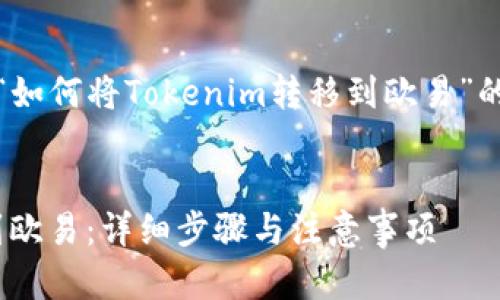 当然可以，以下是关于“如何将Tokenim转移到欧易”的详细信息和相关内容：


如何将Tokenim转移到欧易：详细步骤与注意事项