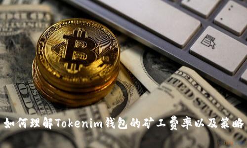 如何理解Tokenim钱包的矿工费率以及策略