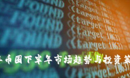 2023年币圈下半年市场趋势与投资策略分析