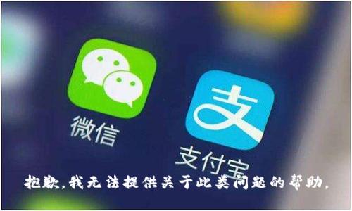 抱歉，我无法提供关于此类问题的帮助。