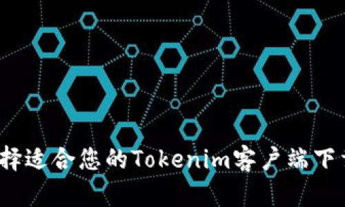 如何选择适合您的Tokenim客户端下载版本？