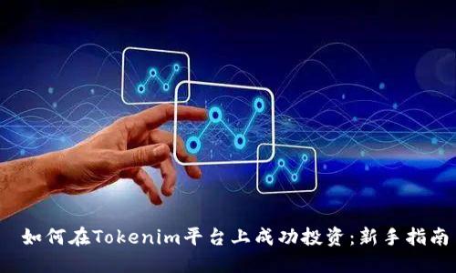  如何在Tokenim平台上成功投资：新手指南