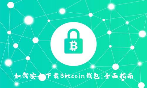 如何安全下载Bitcoin钱包：全面指南