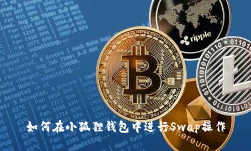 如何在小狐狸钱包中进行Swap操作