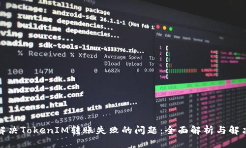 如何解决TokenIM转账失败的问题：全面解析与解决方案