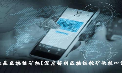 什么是区块链矿机?深度解析区块链挖矿的核心设备