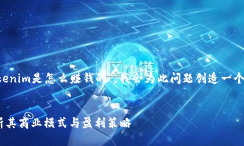 为了帮助您更好地理解“Tokenim是怎么赚钱的”，我会为此问题创造一个的、相关关键词和内容大纲。


Tokenim如何盈利：深度解析其商业模式与盈利策略
