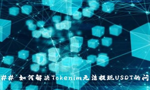 ### 如何解决Tokenim无法提现USDT的问题