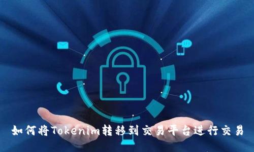 如何将Tokenim转移到交易平台进行交易