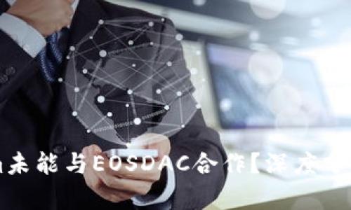 为何Tokenim未能与EOSDAC合作?深度分析及未来展望