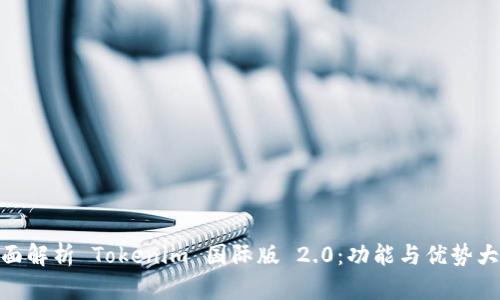 : 全面解析 Tokenim 国际版 2.0:功能与优势大揭秘