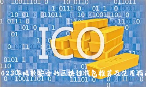 2023年比较安全的区块链钱包推荐及使用指南