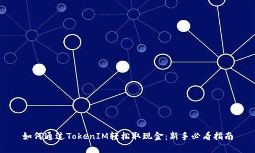 如何通过TokenIM轻松取现金：新手必看指南