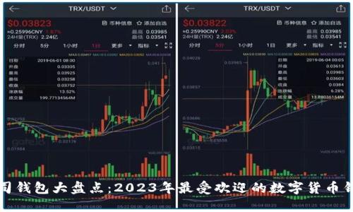 数字货币公司钱包大盘点：2023年最受欢迎的数字货币钱包及其特点