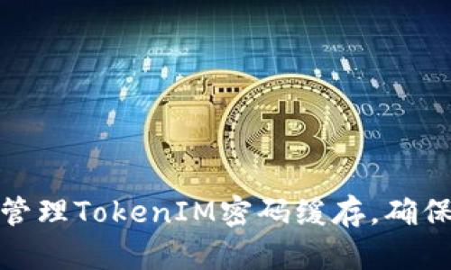 如何安全管理TokenIM密码缓存，确保数据安全