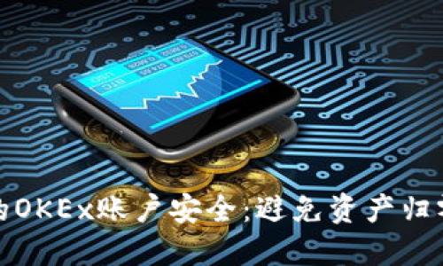 如何保障您的OKEx账户安全：避免资产归零的关键策略