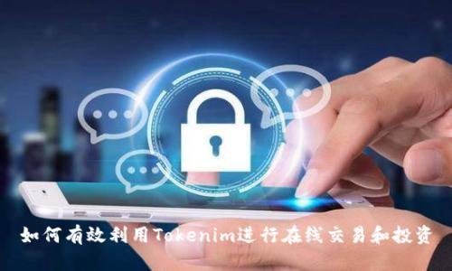 如何有效利用Tokenim进行在线交易和投资