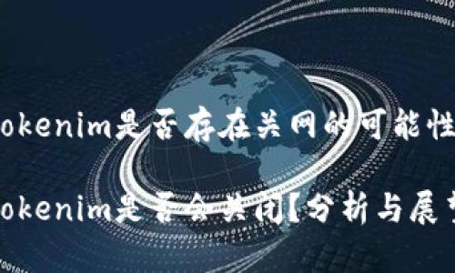 Tokenim是否存在关网的可能性？

Tokenim是否会关闭？分析与展望