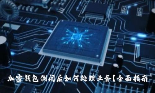 加密钱包倒闭后如何处理业务？全面指南