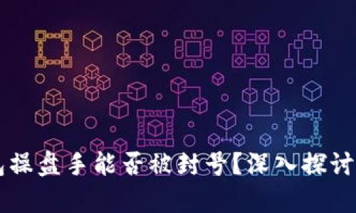 区块链钱包操盘手能否被封号？深入探讨与风险分析