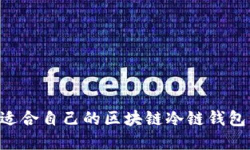 如何选择适合自己的区块链冷链钱包:完全指南