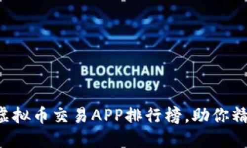 2023年十大虚拟币交易APP排行榜，助你精准投资与交易