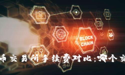 2023年虚拟币交易所手续费对比:哪个交易所最便宜?